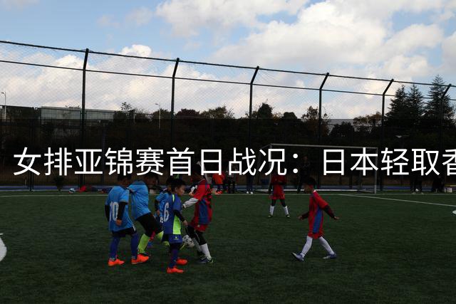 女排亚锦赛首日战况：日本轻取香港 伊朗力克台北