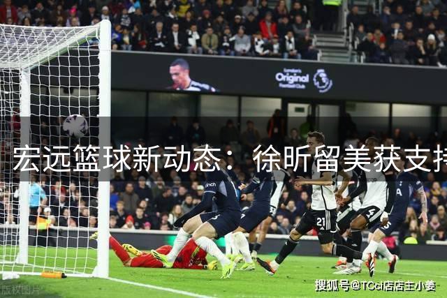 宏远篮球新动态：徐昕留美获支持 张勇军复出执教