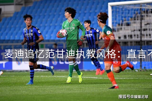 麦迪追忆范甘迪执教风格：直言不讳的教练最可贵